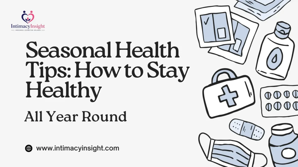 Seasonal health tips for summer, monsoon, and winter, immunity and wellness guide, IntimacyInsight